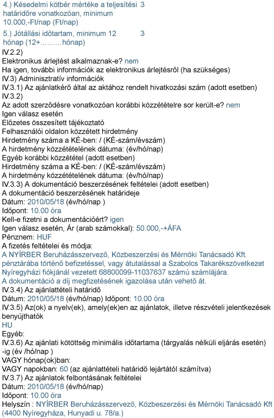 nem Igen válasz esetén Előzetes összesített tájékoztató Felhasználói oldalon közzétett hirdetmény Hirdetmény száma a KÉ-ben: / (KÉ-szám/évszám) A hirdetmény közzétételének dátuma: (év/hó/nap) Egyéb