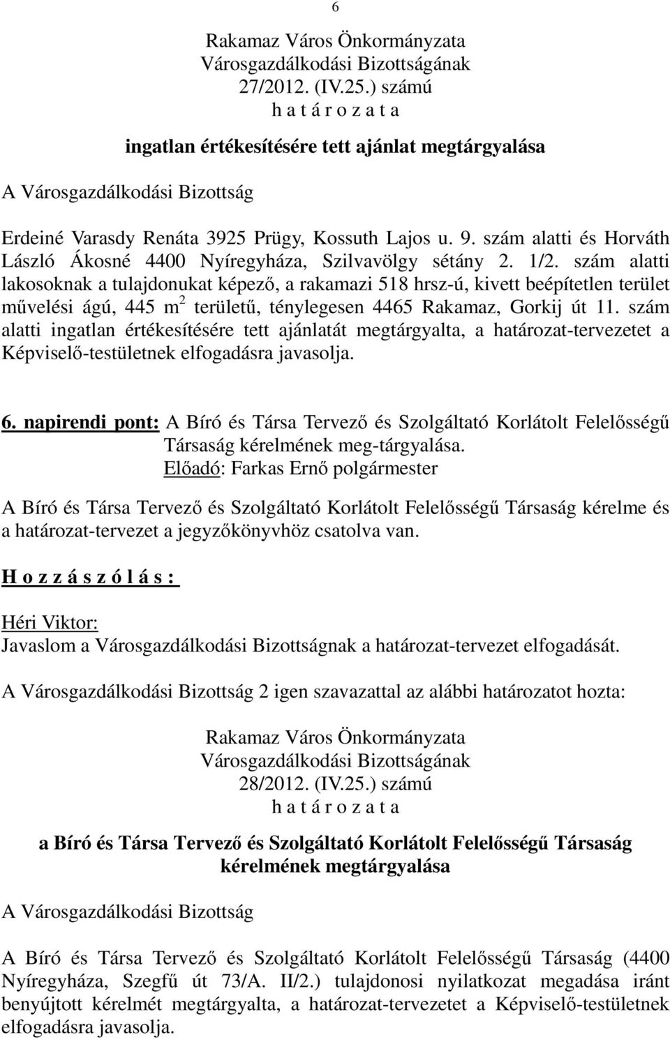 szám alatti lakosoknak a tulajdonukat képező, a rakamazi 518 hrsz-ú, kivett beépítetlen terület művelési ágú, 445 m 2 területű, ténylegesen 4465 Rakamaz, Gorkij út 11.