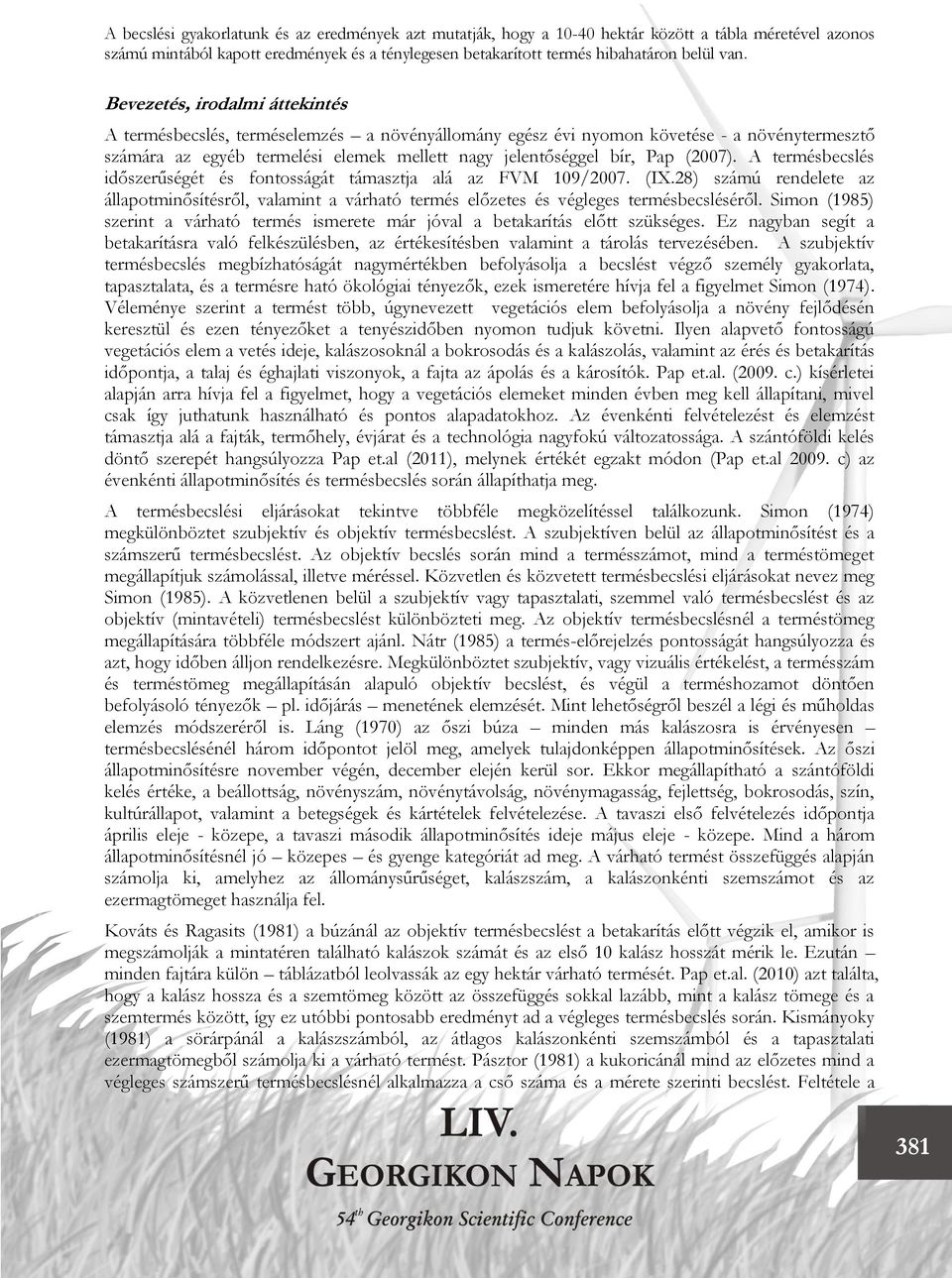A termésbecslés időszerűségét és fontosságát támasztja alá az FVM 19/27. (IX.28) számú rendelete az állapotminősítésről, valamint a várható termés előzetes és végleges termésbecsléséről.