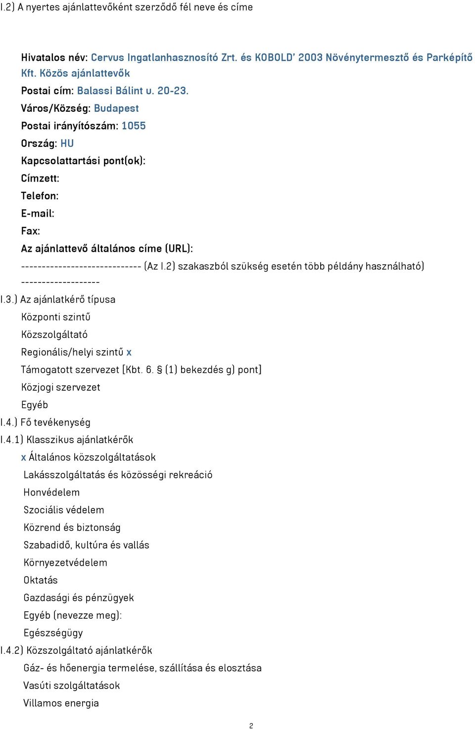 Város/Község: Budapest Postai irányítószám: 1055 Ország: HU Kapcsolattartási pont(ok): Címzett: Telefon: E-mail: Fax: Az ajánlattevő általános címe (URL): ----------------------------- (Az I.