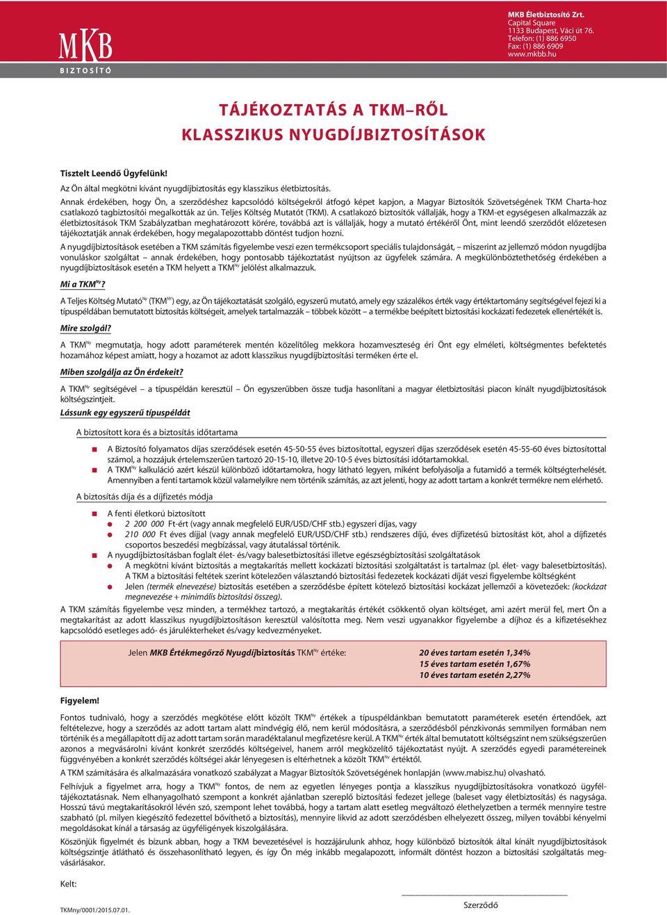 Annak érdekében, hogy Ön, a szerzôdéshez kapcsolódó költségekrôl átfogó képet kapjon, a Magyar Biztosítók Szövetségének TKM Charta-hoz csatlakozó tagbiztosítói megalkották az ún.