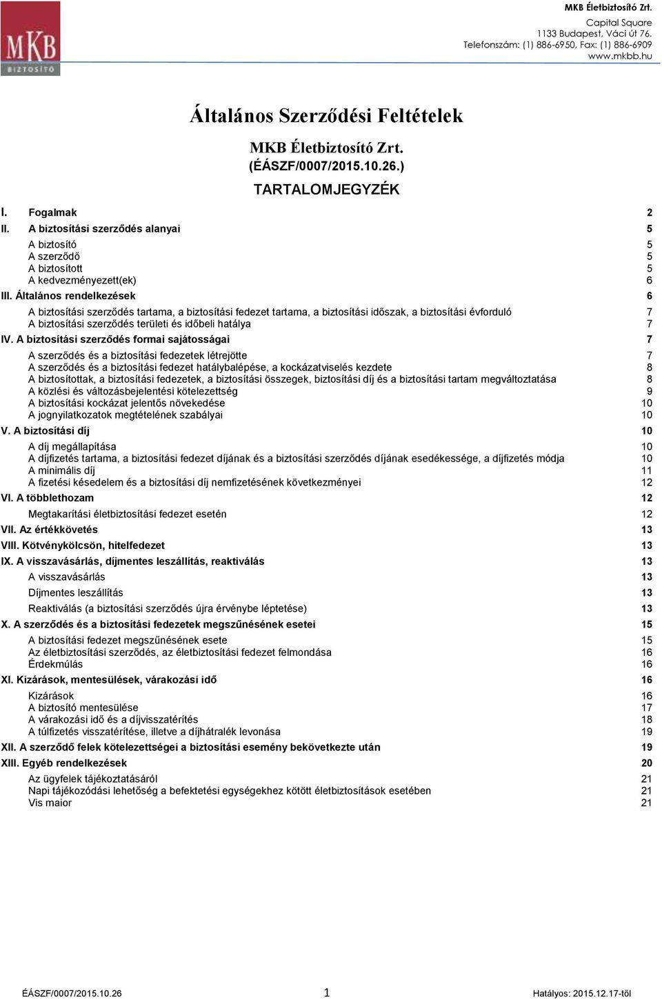 Általános rendelkezések 6 A biztosítási szerződés tartama, a biztosítási fedezet tartama, a biztosítási időszak, a biztosítási évforduló 7 A biztosítási szerződés területi és időbeli hatálya 7 IV.