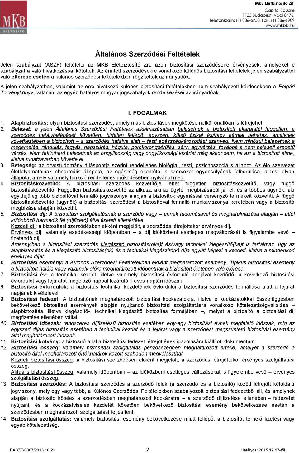A jelen szabályzatban, valamint az erre hivatkozó különös biztosítási feltételekben nem szabályozott kérdésekben a Polgári Törvénykönyv, valamint az egyéb hatályos magyar jogszabályok rendelkezései