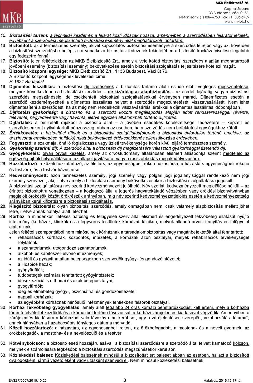 Biztosított: az a természetes személy, akivel kapcsolatos biztosítási eseményre a szerződés létrejön vagy azt követően a biztosítási szerződésbe belép, a rá vonatkozó biztosítási fedezetek