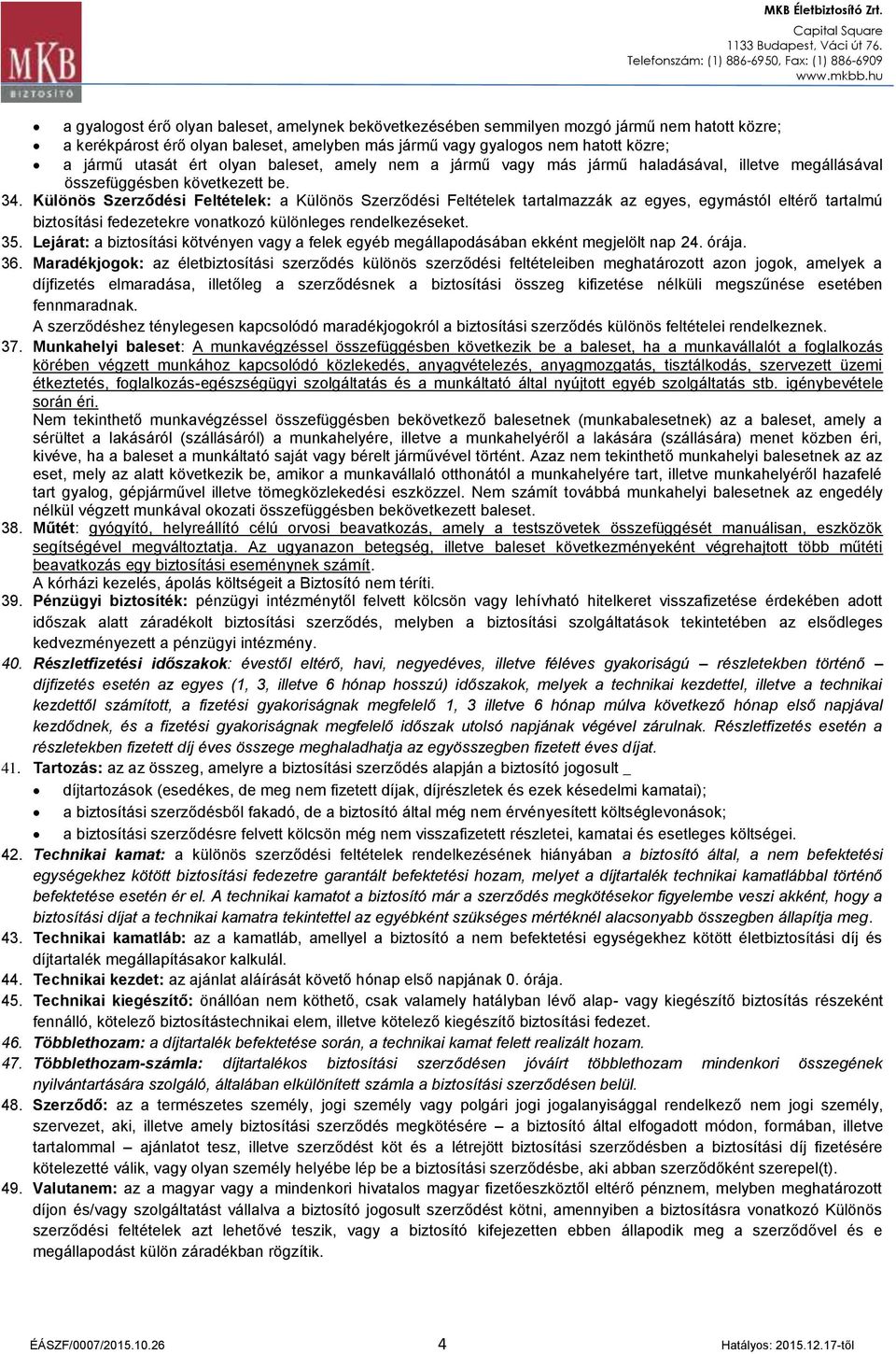 Különös Szerződési Feltételek: a Különös Szerződési Feltételek tartalmazzák az egyes, egymástól eltérő tartalmú biztosítási fedezetekre vonatkozó különleges rendelkezéseket. 35.