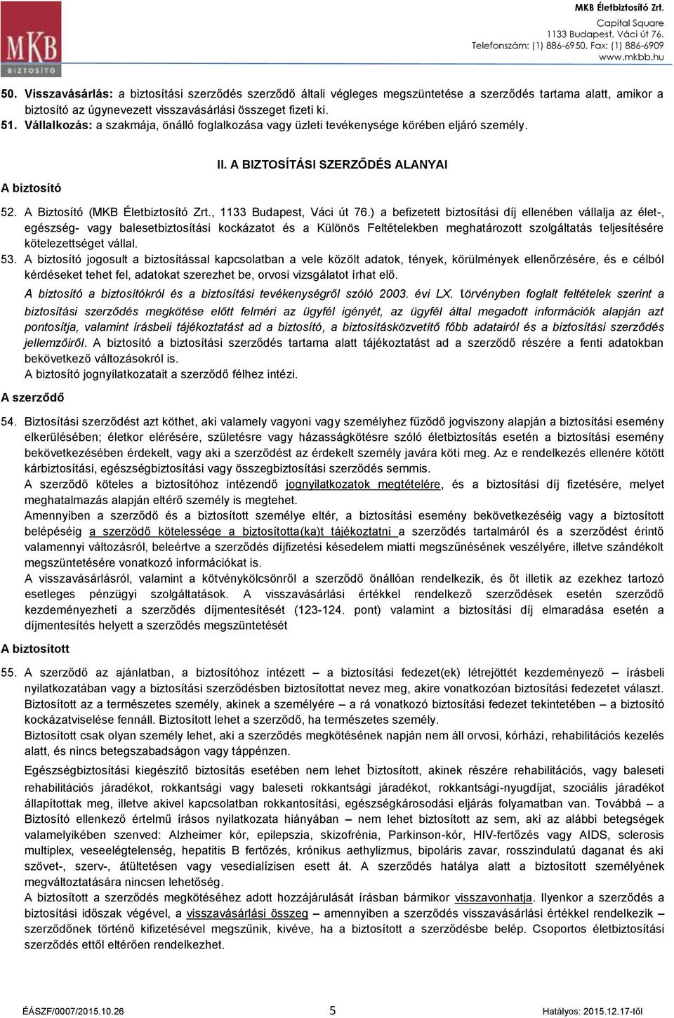 , ) a befizetett biztosítási díj ellenében vállalja az élet-, egészség- vagy balesetbiztosítási kockázatot és a Különös Feltételekben meghatározott szolgáltatás teljesítésére kötelezettséget vállal.
