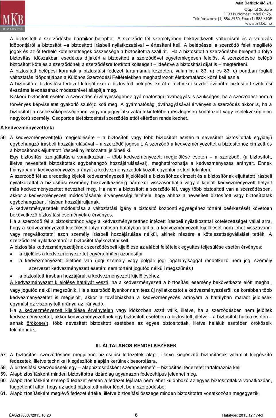 Ha a biztosított a szerződésbe belépett a folyó biztosítási időszakban esedékes díjakért a biztosított a szerződővel egyetemlegesen felelős.