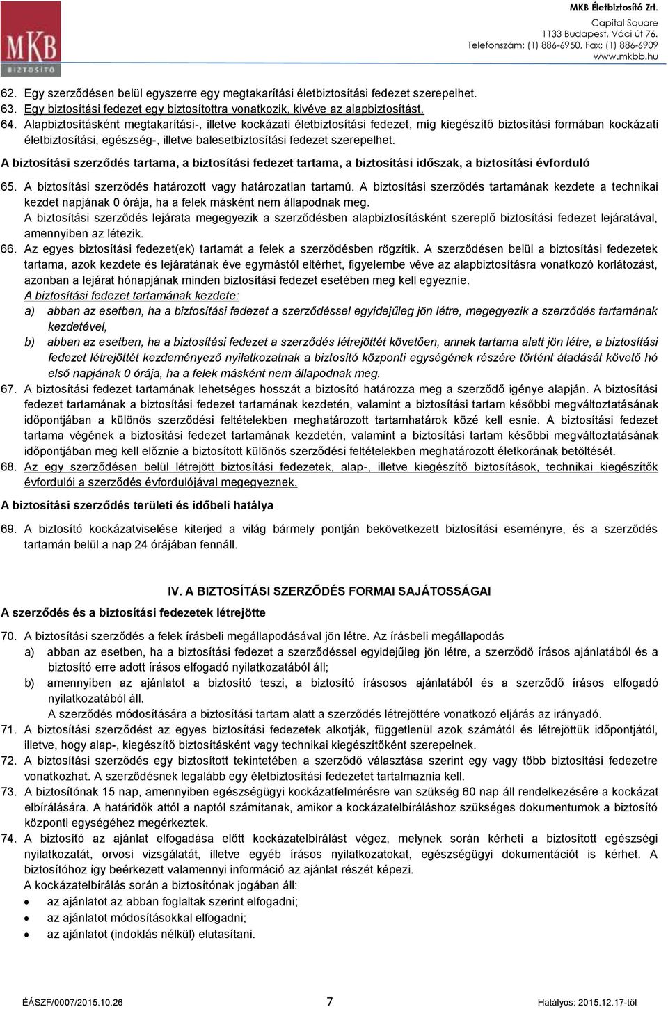 A biztosítási szerződés tartama, a biztosítási fedezet tartama, a biztosítási időszak, a biztosítási évforduló 65. A biztosítási szerződés határozott vagy határozatlan tartamú.