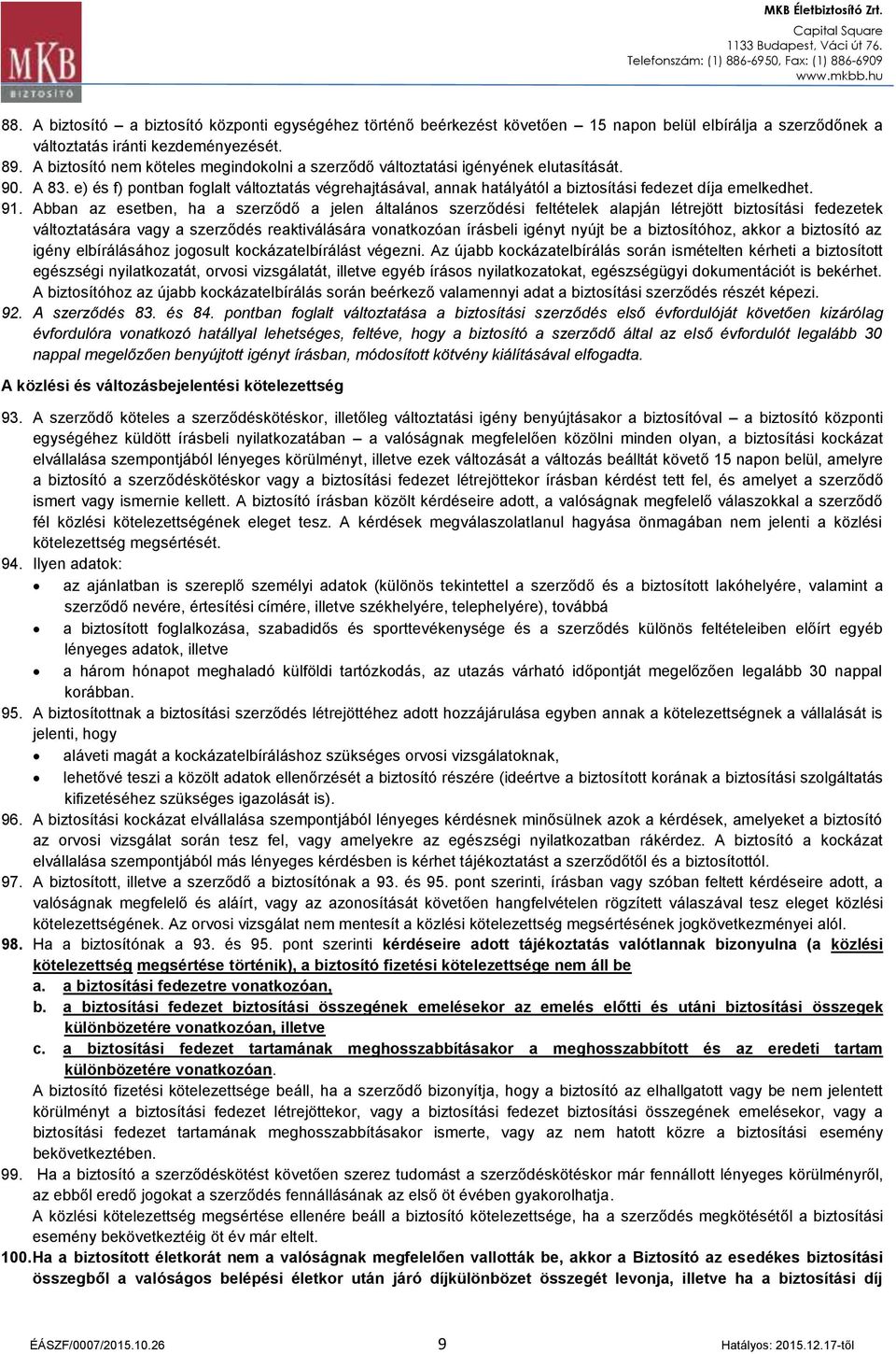 e) és f) pontban foglalt változtatás végrehajtásával, annak hatályától a biztosítási fedezet díja emelkedhet. 91.