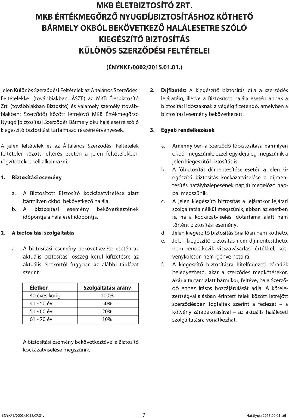 (továbbiakban Biztosító) és valamely személy (továbbiakban: Szerzôdô) között létrejövô MKB Értékmegôrzô Nyugdíjbiztosítási Szerzôdés Bármely okú halálesetre szóló kiegészítô biztosítást tartalmazó