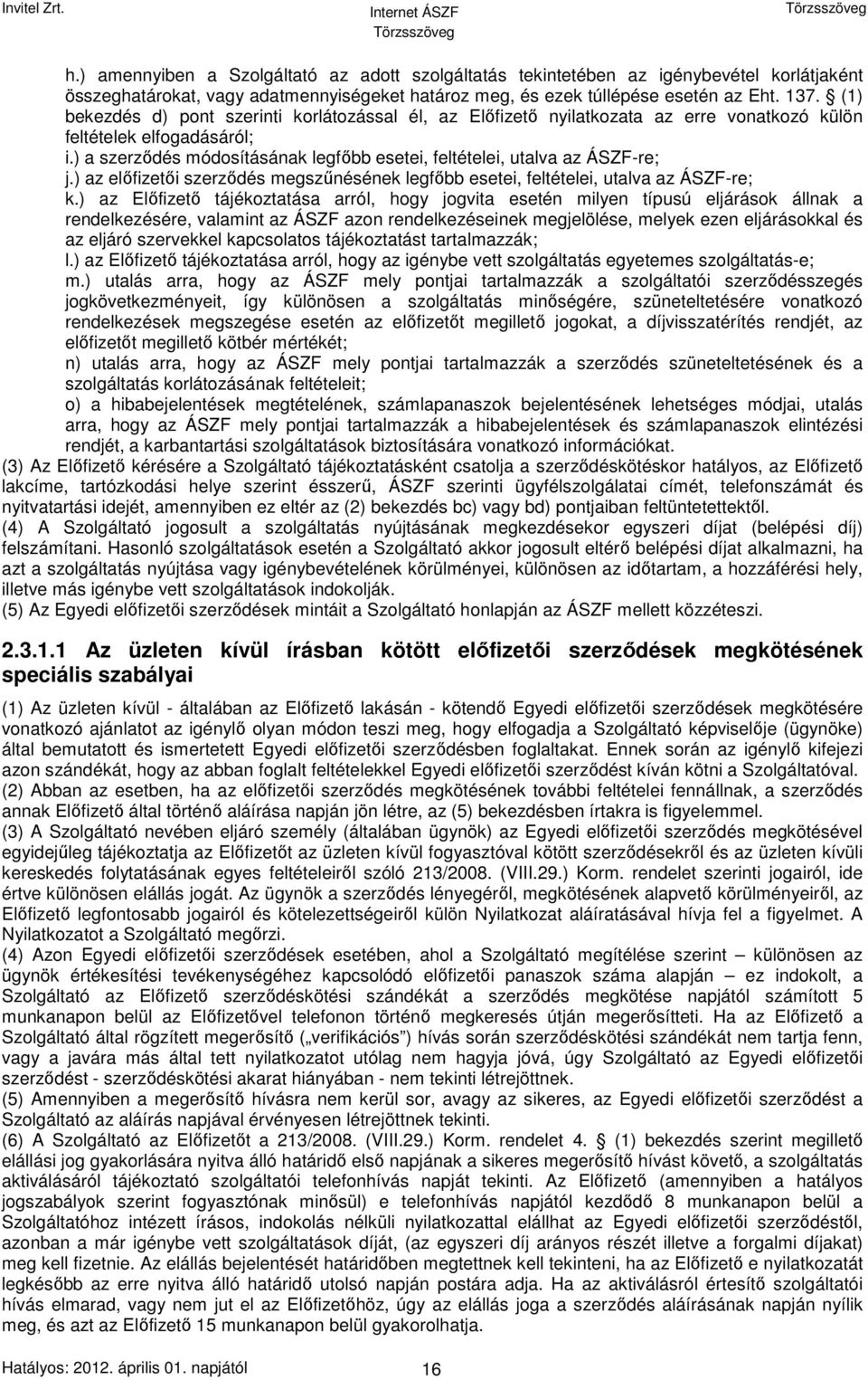 ) a szerződés módosításának legfőbb esetei, feltételei, utalva az ÁSZF-re; j.) az előfizetői szerződés megszűnésének legfőbb esetei, feltételei, utalva az ÁSZF-re; k.