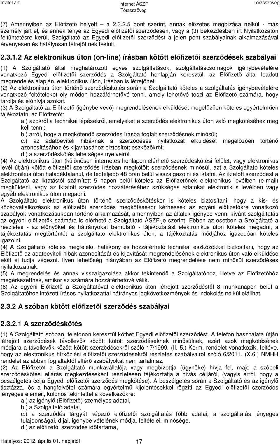 az Egyedi előfizetői szerződést a jelen pont szabályainak alkalmazásával érvényesen és hatályosan létrejöttnek tekinti. 2.3.1.