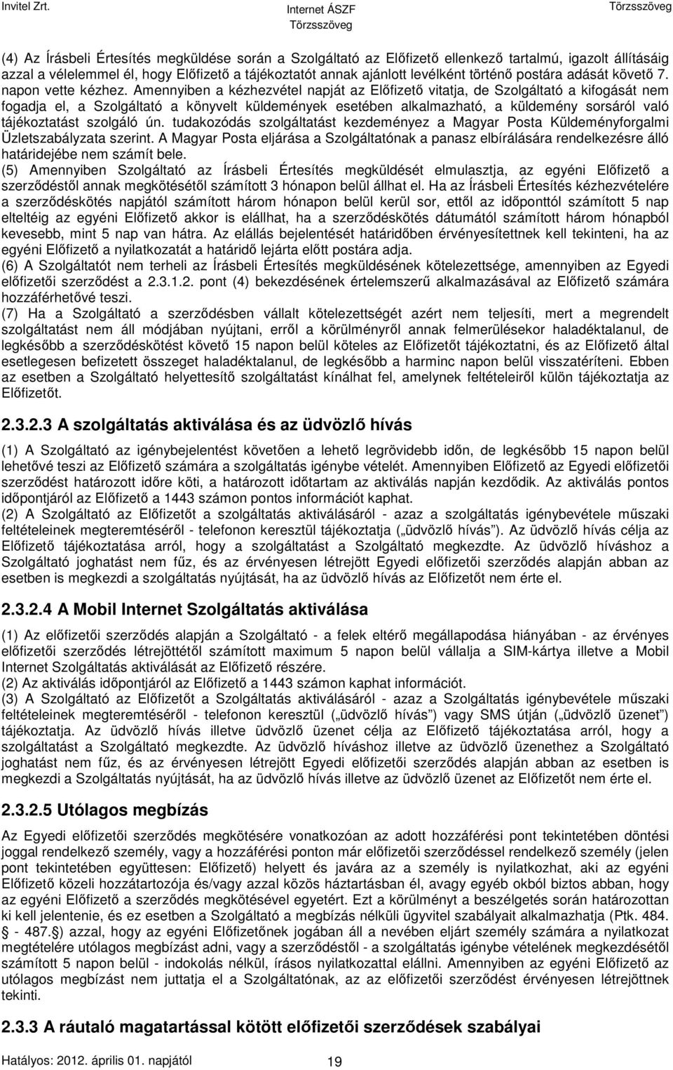 Amennyiben a kézhezvétel napját az Előfizető vitatja, de Szolgáltató a kifogását nem fogadja el, a Szolgáltató a könyvelt küldemények esetében alkalmazható, a küldemény sorsáról való tájékoztatást