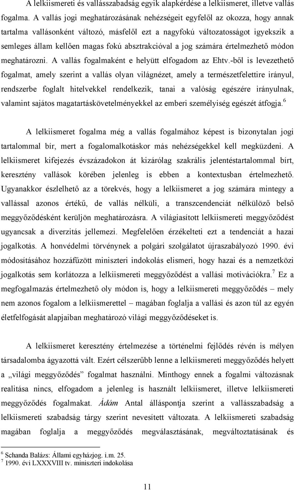 absztrakcióval a jog számára értelmezhető módon meghatározni. A vallás fogalmaként e helyütt elfogadom az Ehtv.