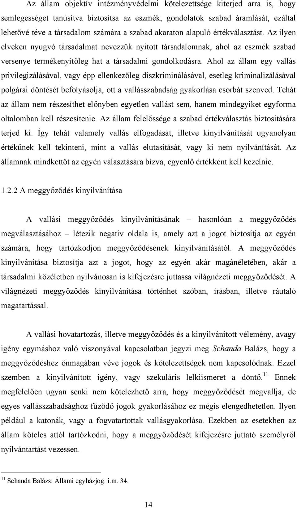 Ahol az állam egy vallás privilegizálásával, vagy épp ellenkezőleg diszkriminálásával, esetleg kriminalizálásával polgárai döntését befolyásolja, ott a vallásszabadság gyakorlása csorbát szenved.