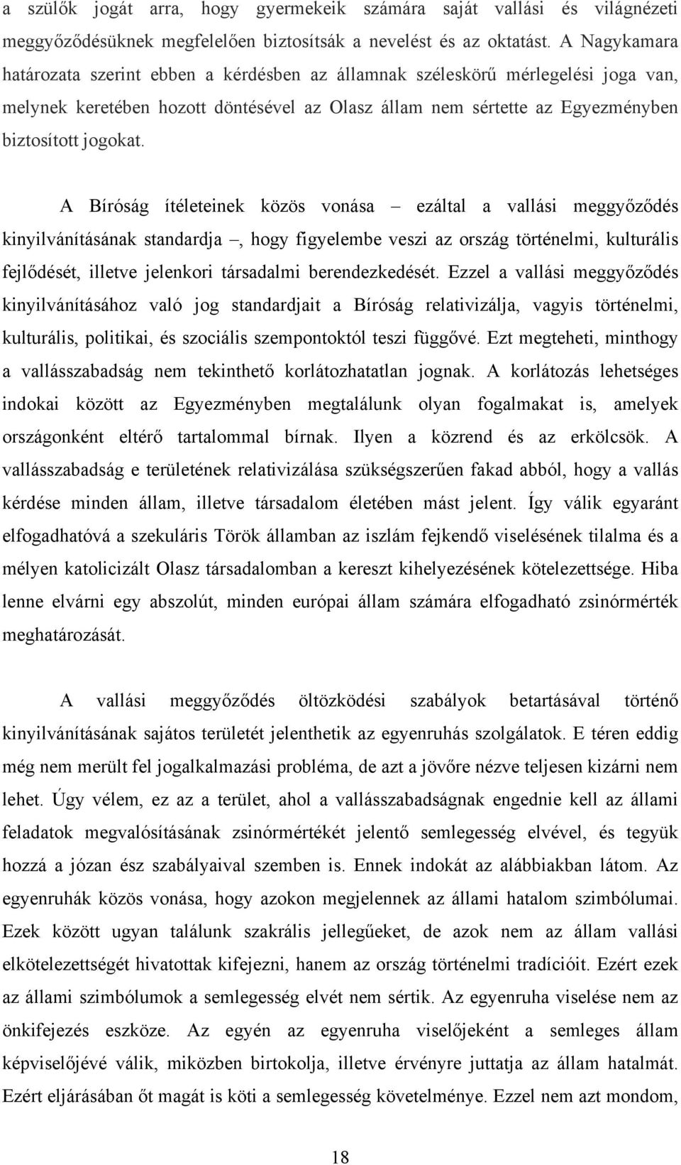 A Bíróság ítéleteinek közös vonása ezáltal a vallási meggyőződés kinyilvánításának standardja, hogy figyelembe veszi az ország történelmi, kulturális fejlődését, illetve jelenkori társadalmi