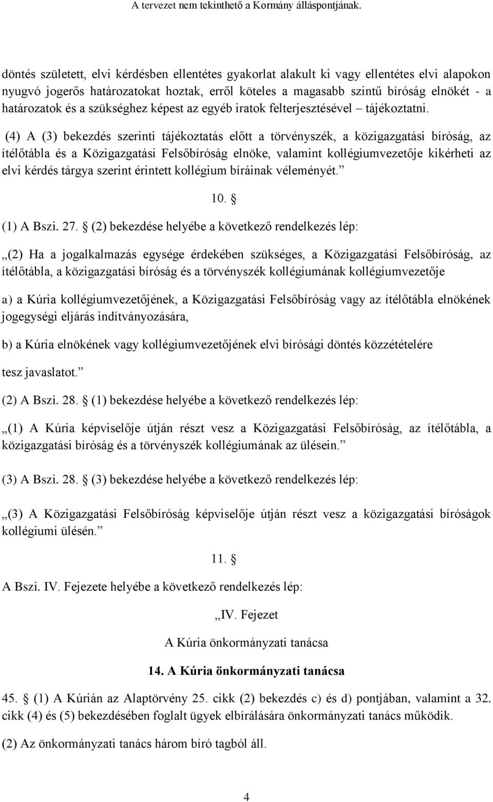 (4) A (3) bekezdés szerinti tájékoztatás előtt a törvényszék, a közigazgatási bíróság, az ítélőtábla és a Közigazgatási Felsőbíróság elnöke, valamint kollégiumvezetője kikérheti az elvi kérdés tárgya