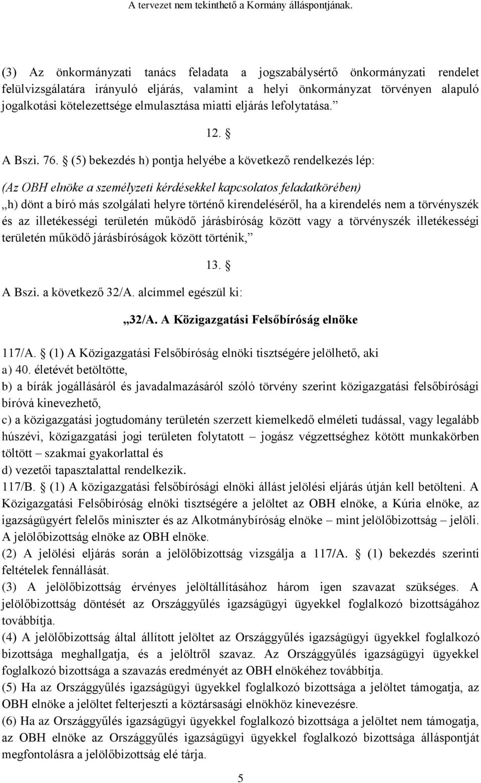 (5) bekezdés h) pontja helyébe a következő rendelkezés lép: (Az OBH elnöke a személyzeti kérdésekkel kapcsolatos feladatkörében) h) dönt a bíró más szolgálati helyre történő kirendeléséről, ha a