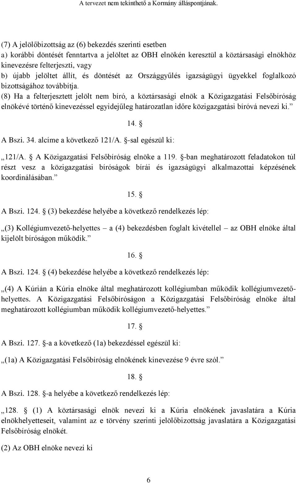 (8) Ha a felterjesztett jelölt nem bíró, a köztársasági elnök a Közigazgatási Felsőbíróság elnökévé történő kinevezéssel egyidejűleg határozatlan időre közigazgatási bíróvá nevezi ki. 14. A Bszi. 34.