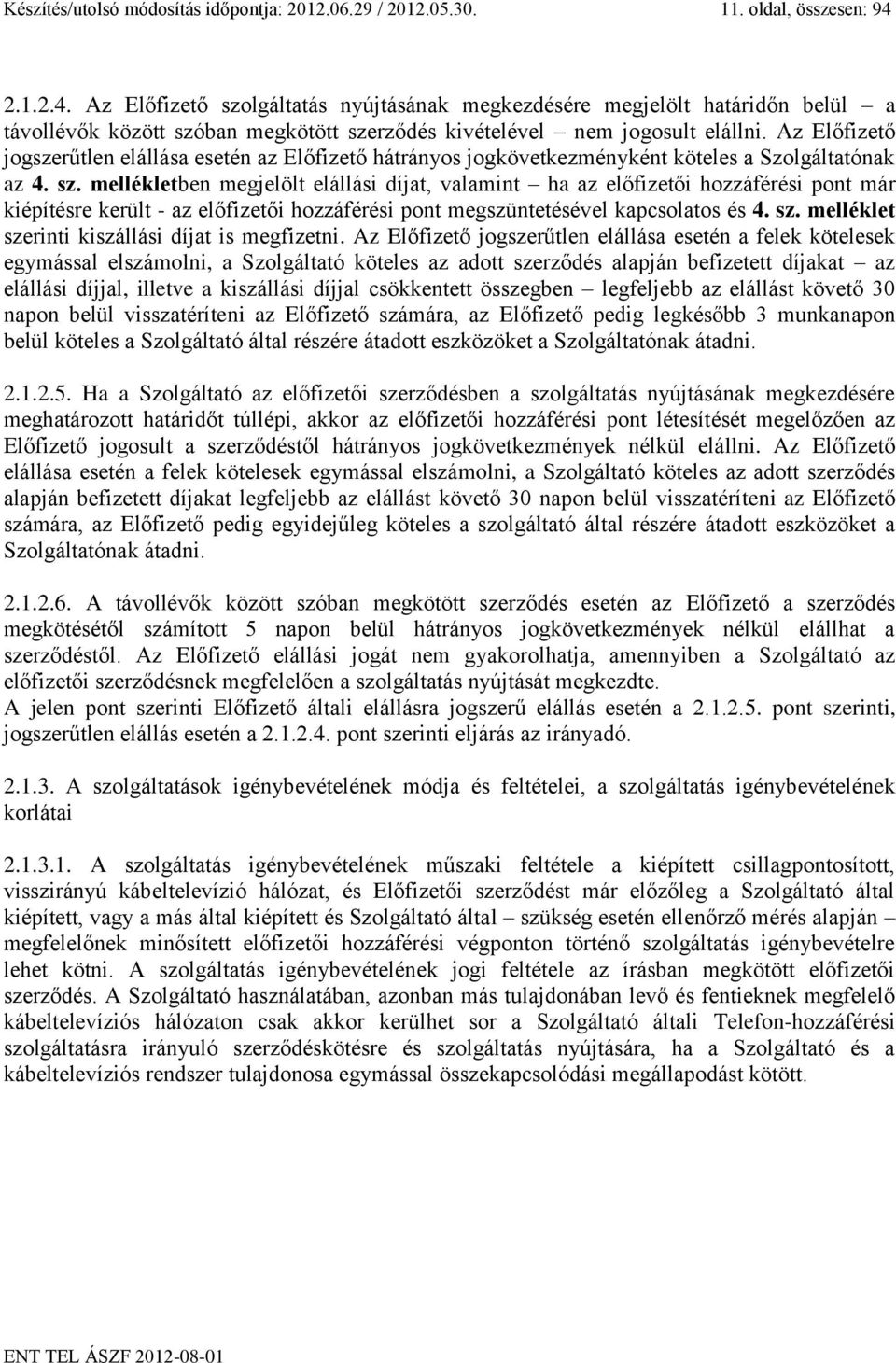 Az Előfizető jogszerűtlen elállása esetén az Előfizető hátrányos jogkövetkezményként köteles a Szolgáltatónak az 4. sz.