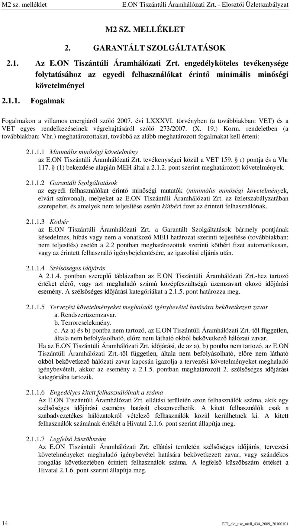 rendeletben (a továbbiakban: Vhr.) meghatározottakat, továbbá az alább meghatározott fogalmakat kell érteni: 2.1.1.1 Minimális minőségi követelmény az E.ON Tiszántúli Áramhálózati Zrt.