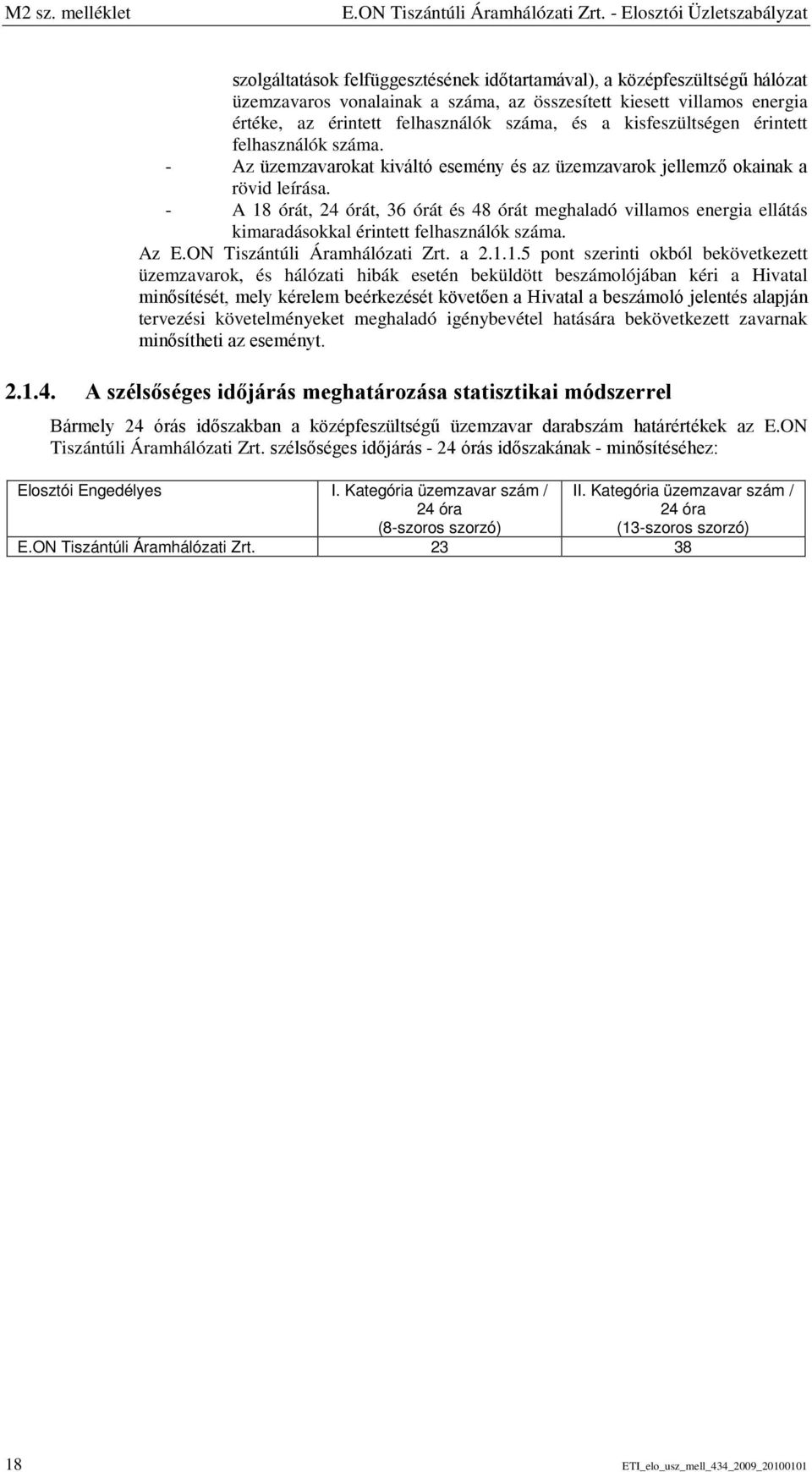 felhasználók száma, és a kisfeszültségen érintett felhasználók száma. - Az üzemzavarokat kiváltó esemény és az üzemzavarok jellemző okainak a rövid leírása.
