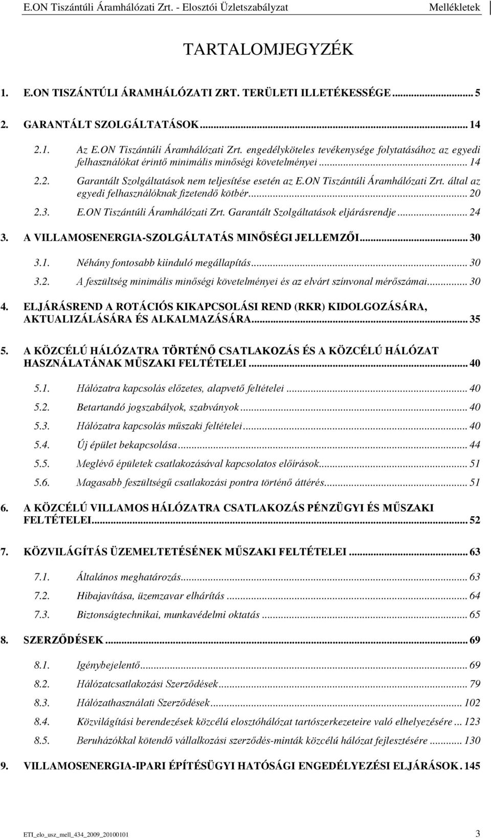 2. Garantált Szolgáltatások nem teljesítése esetén az E.ON Tiszántúli Áramhálózati Zrt. által az egyedi felhasználóknak fizetendő kötbér... 20 2.3. E.ON Tiszántúli Áramhálózati Zrt. Garantált Szolgáltatások eljárásrendje.