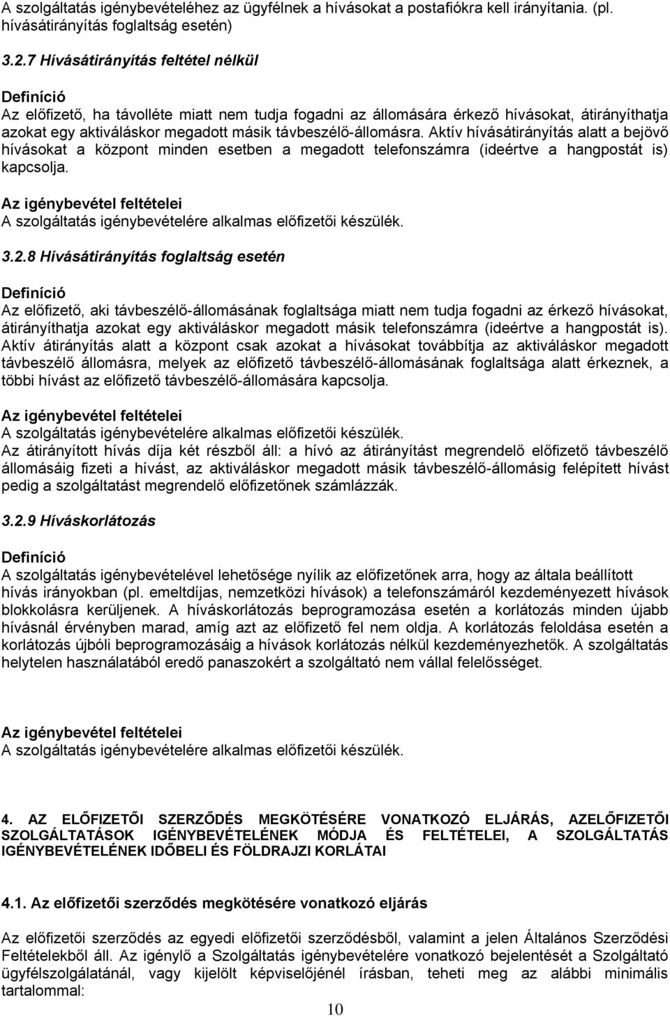 távbeszélő-állomásra. Aktív hívásátirányítás alatt a bejövő hívásokat a központ minden esetben a megadott telefonszámra (ideértve a hangpostát is) kapcsolja.