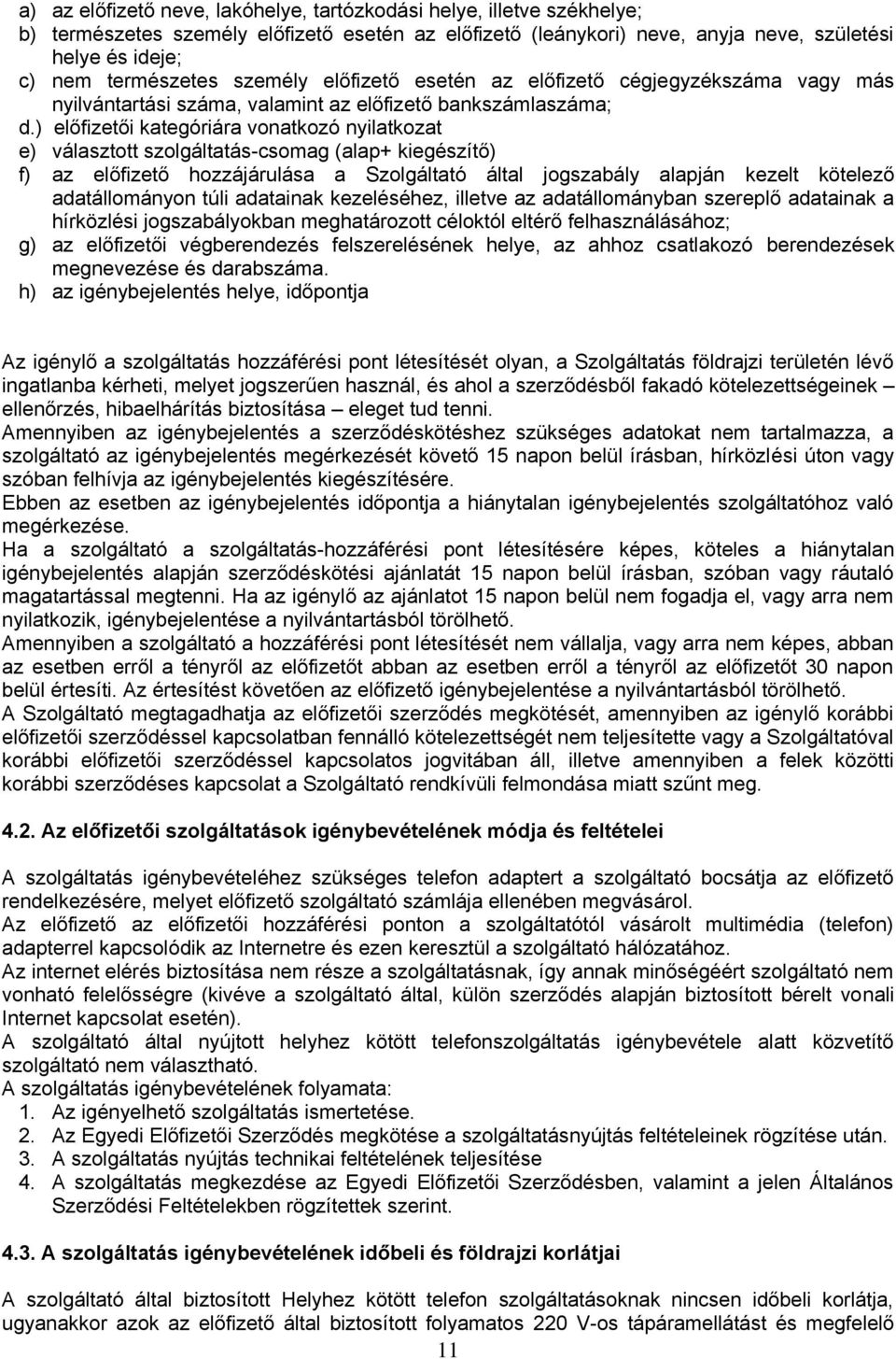) előfizetői kategóriára vonatkozó nyilatkozat e) választott szolgáltatás-csomag (alap+ kiegészítő) f) az előfizető hozzájárulása a Szolgáltató által jogszabály alapján kezelt kötelező adatállományon