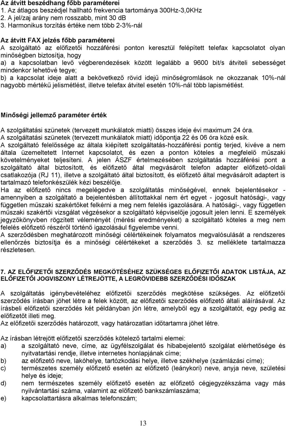 hogy a) a kapcsolatban levő végberendezések között legalább a 9600 bit/s átviteli sebességet mindenkor lehetővé tegye; b) a kapcsolat ideje alatt a bekövetkező rövid idejű minőségromlások ne