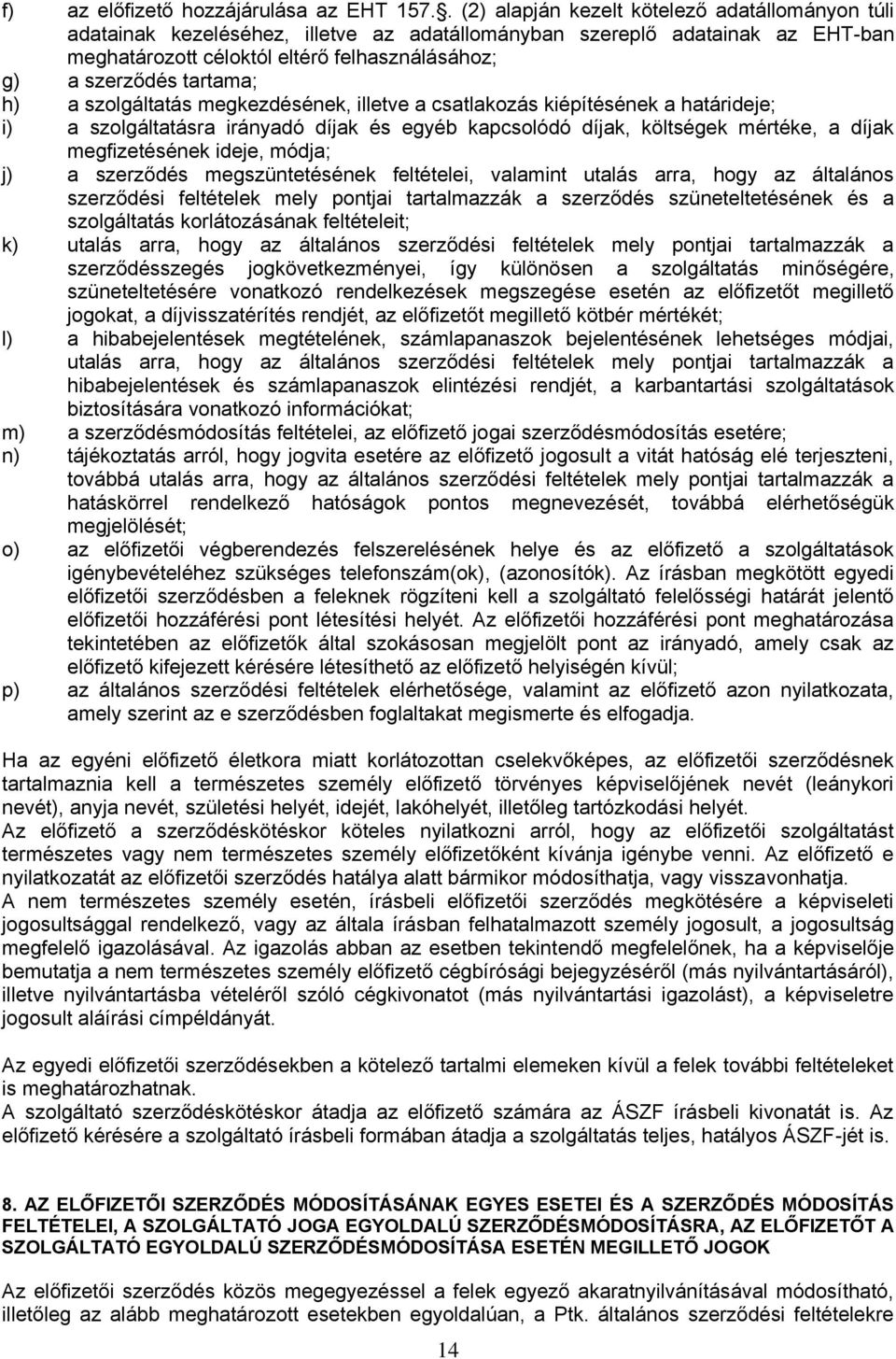 tartama; h) a szolgáltatás megkezdésének, illetve a csatlakozás kiépítésének a határideje; i) a szolgáltatásra irányadó díjak és egyéb kapcsolódó díjak, költségek mértéke, a díjak megfizetésének