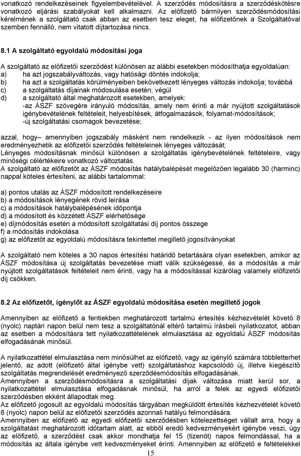 1 A szolgáltató egyoldalú módosítási joga A szolgáltató az előfizetői szerződést különösen az alábbi esetekben módosíthatja egyoldalúan: a) ha azt jogszabályváltozás, vagy hatósági döntés indokolja;