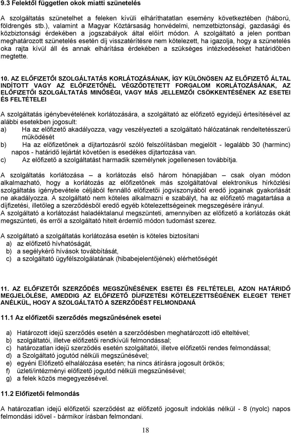 A szolgáltató a jelen pontban meghatározott szünetelés esetén díj visszatérítésre nem kötelezett, ha igazolja, hogy a szünetelés oka rajta kívül áll és annak elhárítása érdekében a szükséges