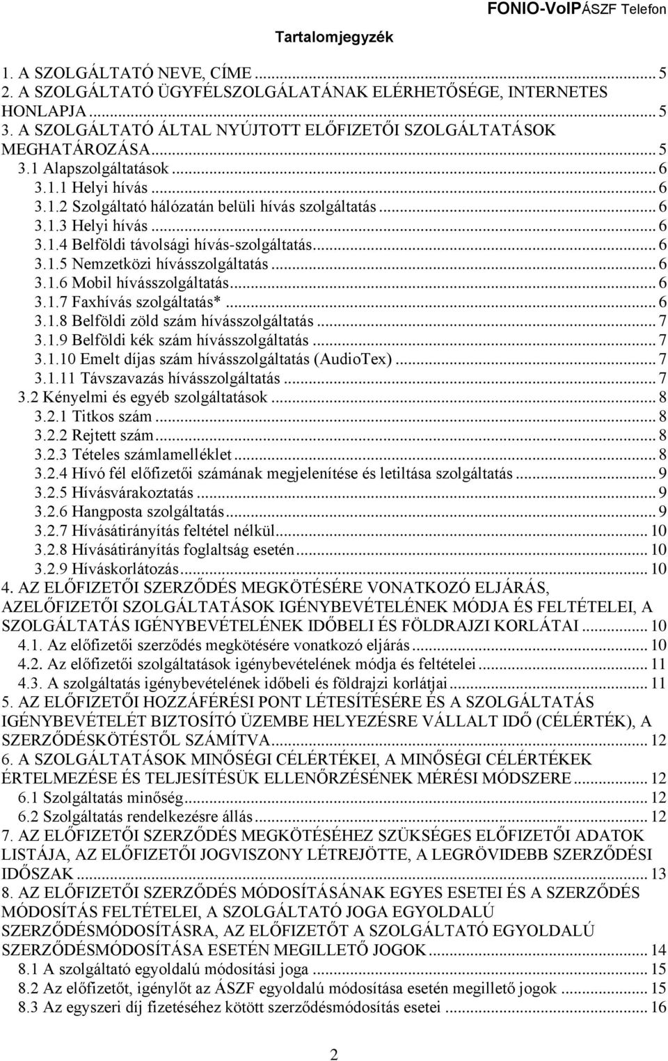 .. 6 3.1.4 Belföldi távolsági hívás-szolgáltatás... 6 3.1.5 Nemzetközi hívásszolgáltatás... 6 3.1.6 Mobil hívásszolgáltatás... 6 3.1.7 Faxhívás szolgáltatás*... 6 3.1.8 Belföldi zöld szám hívásszolgáltatás.