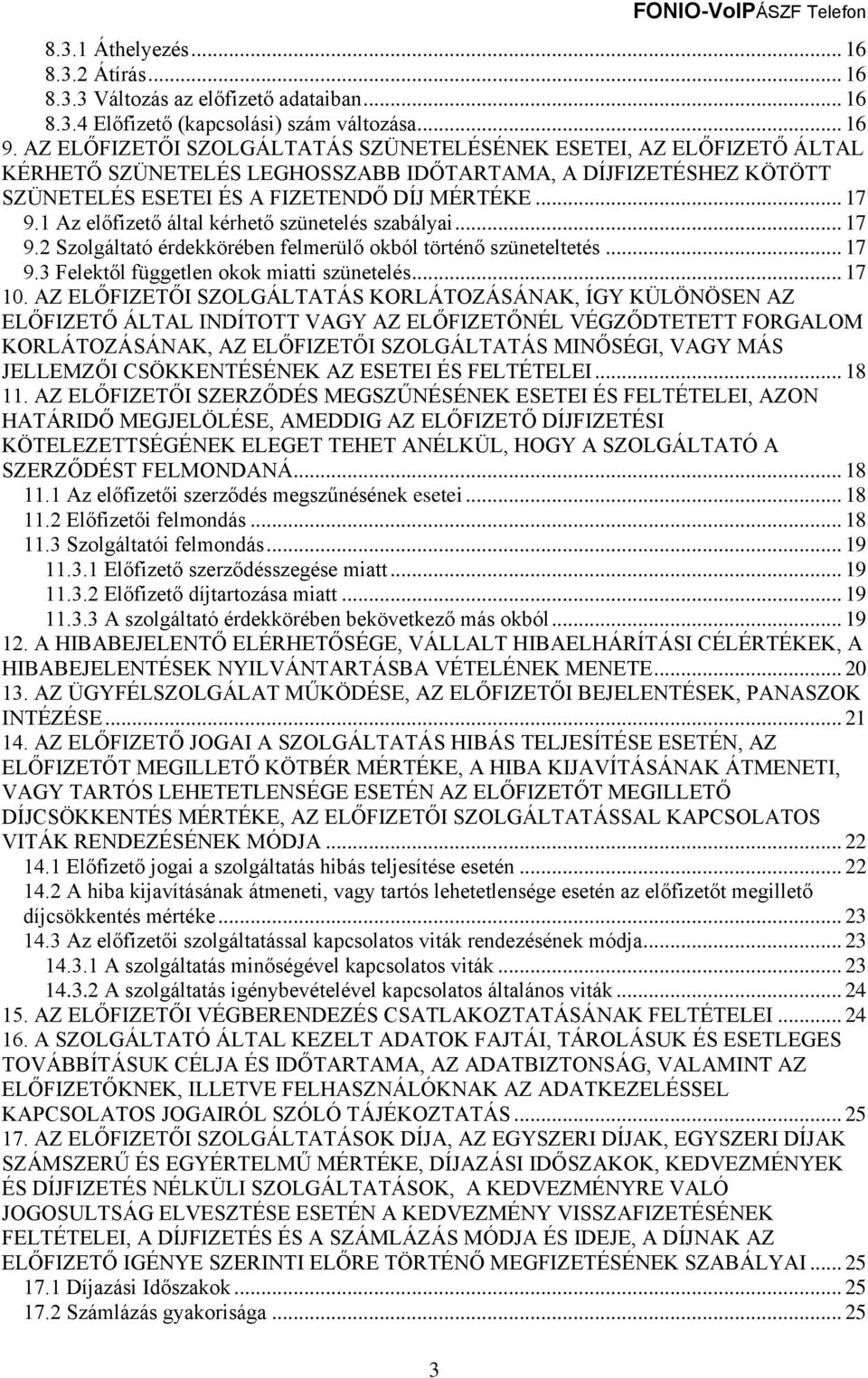 1 Az előfizető által kérhető szünetelés szabályai... 17 9.2 Szolgáltató érdekkörében felmerülő okból történő szüneteltetés... 17 9.3 Felektől független okok miatti szünetelés... 17 10.