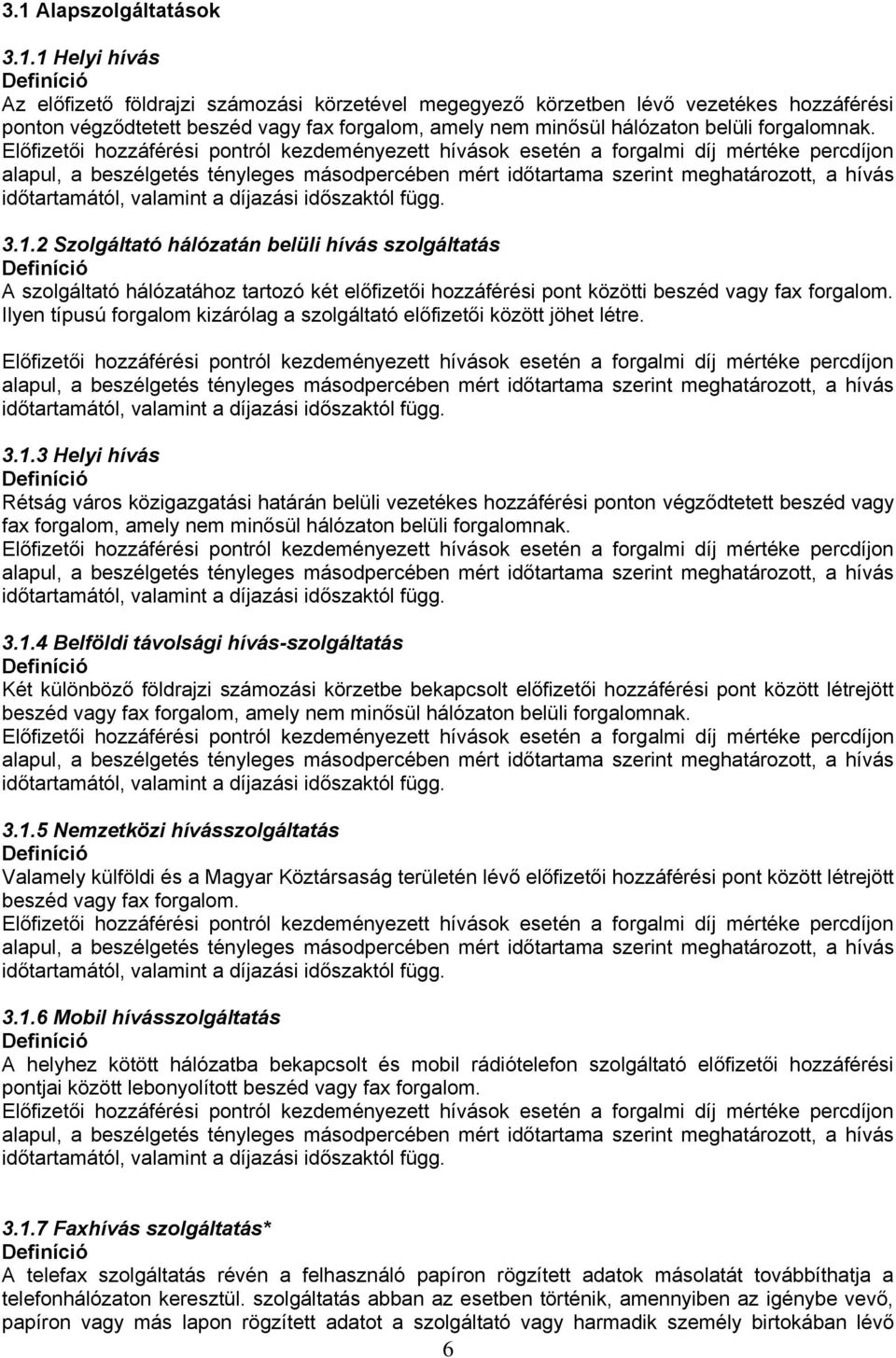 Előfizetői hozzáférési pontról kezdeményezett hívások esetén a forgalmi díj mértéke percdíjon alapul, a beszélgetés tényleges másodpercében mért időtartama szerint meghatározott, a hívás