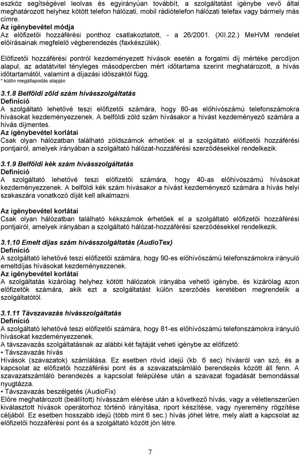 Előfizetői hozzáférési pontról kezdeményezett hívások esetén a forgalmi díj mértéke percdíjon alapul, az adatátvitel tényleges másodpercben mért időtartama szerint meghatározott, a hívás