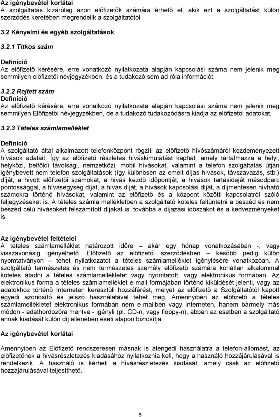3.2.2 Rejtett szám Definíció Az előfizető kérésére, erre vonatkozó nyilatkozata alapján kapcsolási száma nem jelenik meg semmilyen Előfizetői névjegyzékben, de a tudakozó tudakozódásra kiadja az