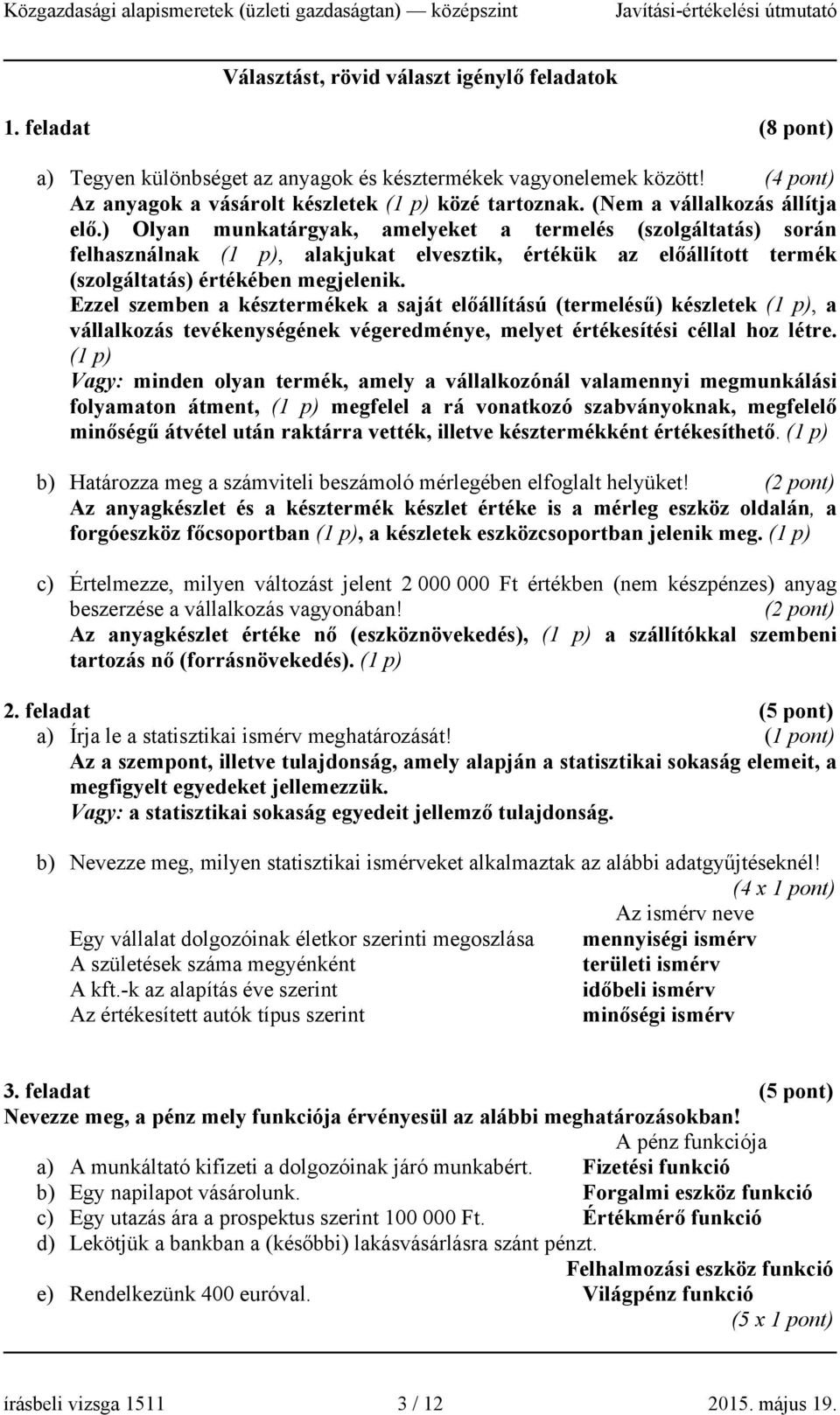 ) Olyan munkatárgyak, amelyeket a termelés (szolgáltatás) során felhasználnak (1 p), alakjukat elvesztik, értékük az előállított termék (szolgáltatás) értékében megjelenik.