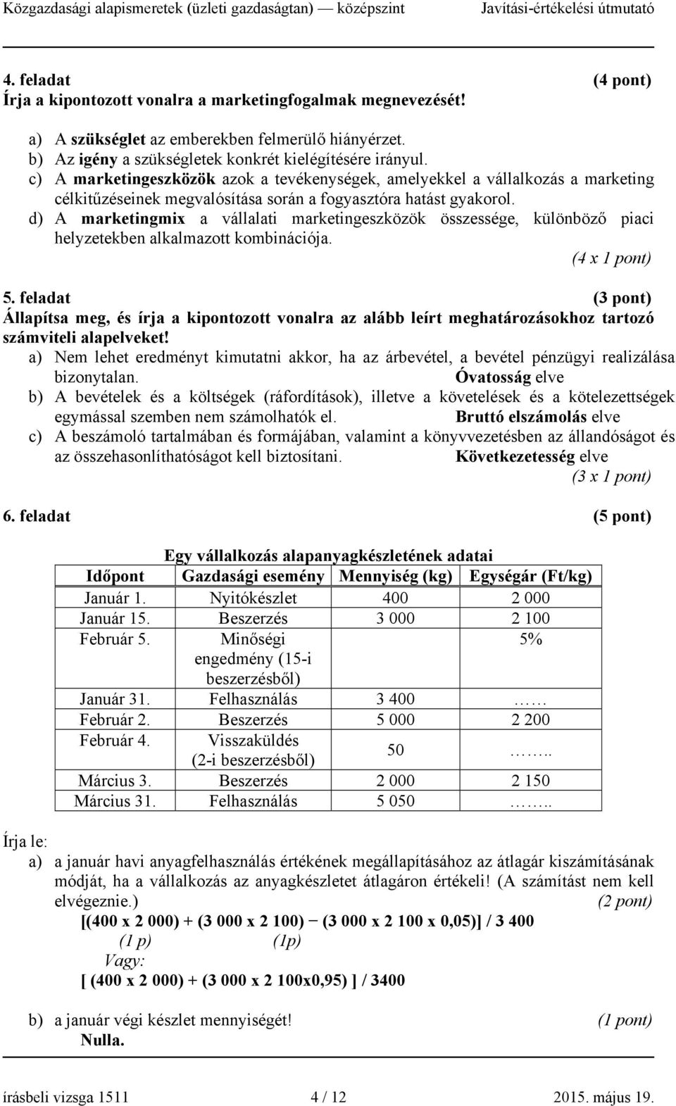 d) A marketingmix a vállalati marketingeszközök összessége, különböző piaci helyzetekben alkalmazott kombinációja. (4 x 1 pont) 5.