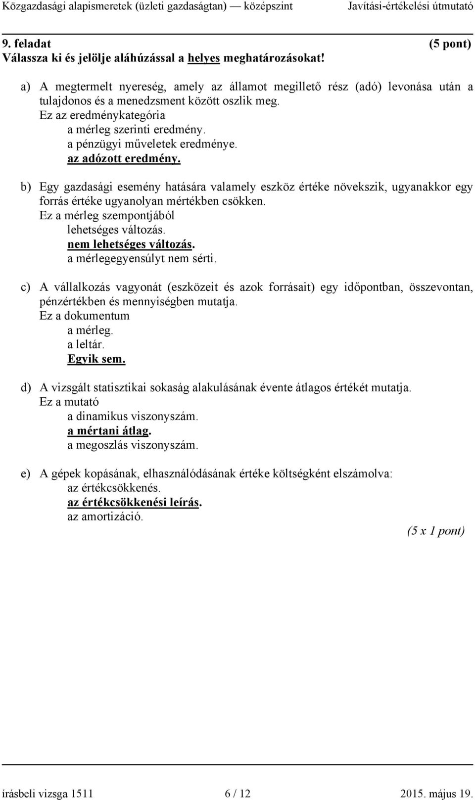 a pénzügyi műveletek eredménye. az adózott eredmény. b) Egy gazdasági esemény hatására valamely eszköz értéke növekszik, ugyanakkor egy forrás értéke ugyanolyan mértékben csökken.