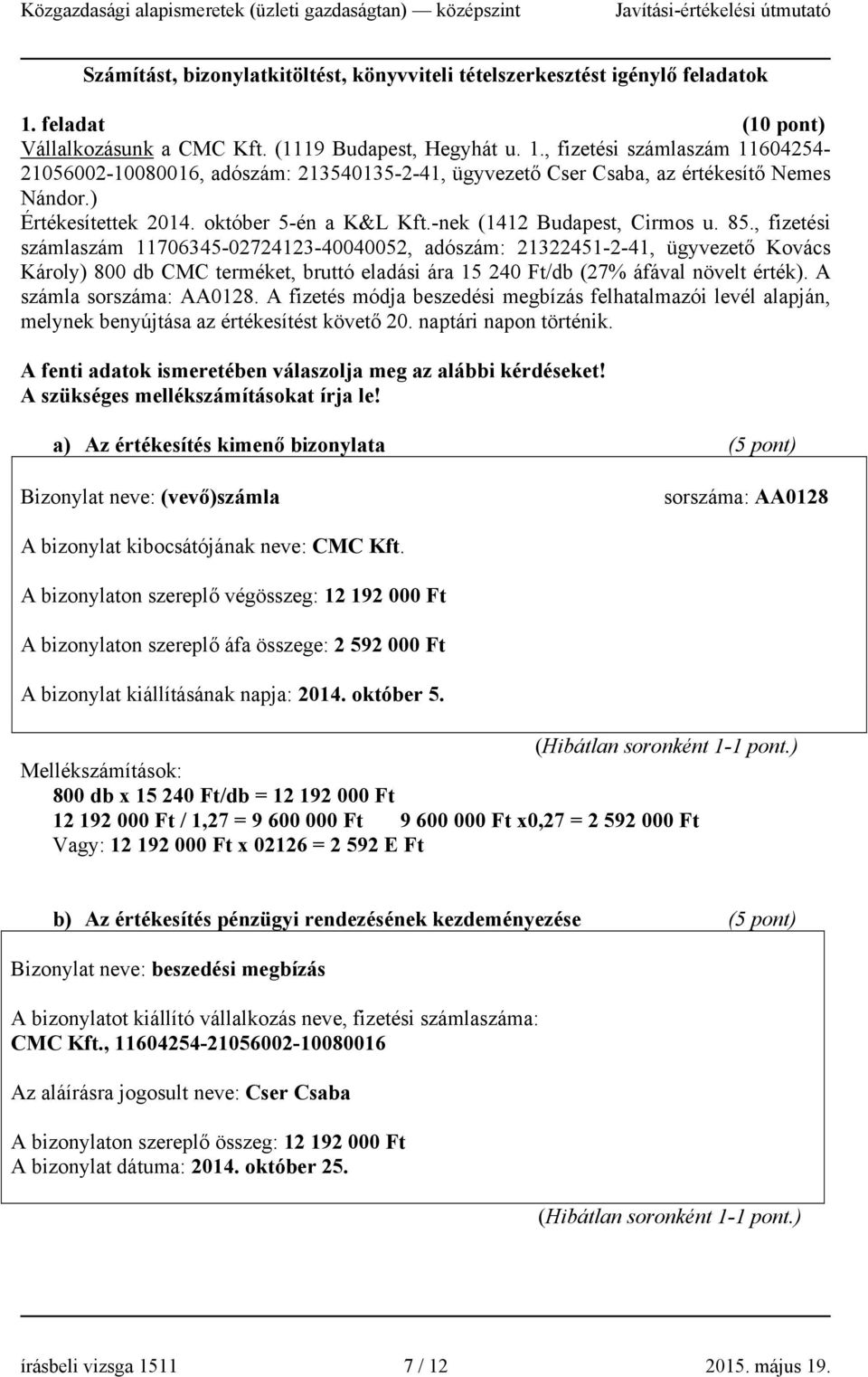 ) Értékesítettek 2014. október 5-én a K&L Kft.-nek (1412 Budapest, Cirmos u. 85.