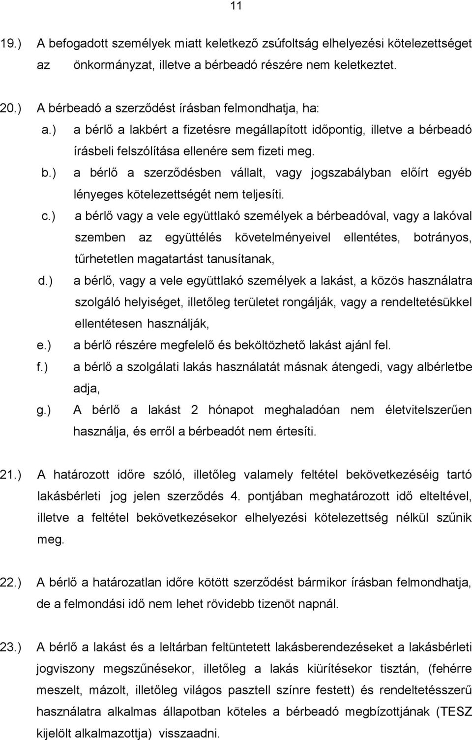 c.) a bérlő vagy a vele együttlakó személyek a bérbeadóval, vagy a lakóval szemben az együttélés követelményeivel ellentétes, botrányos, tűrhetetlen magatartást tanusítanak, d.