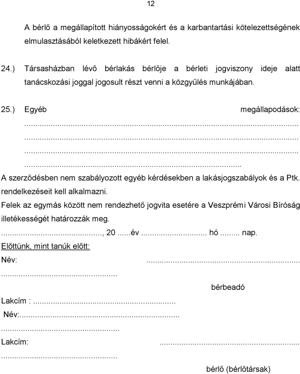 ........... A szerződésben nem szabályozott egyéb kérdésekben a lakásjogszabályok és a Ptk. rendelkezéseit kell alkalmazni.