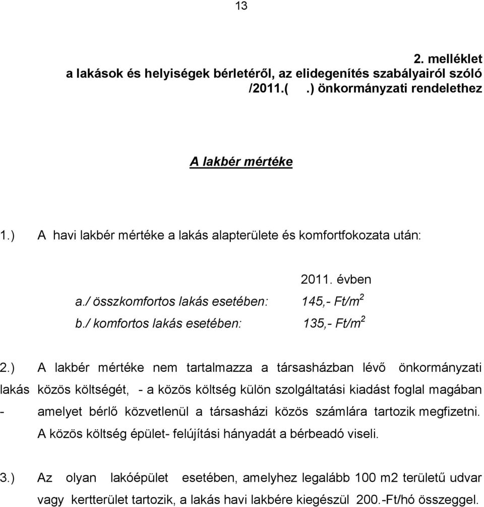 ) A lakbér mértéke nem tartalmazza a társasházban lévő önkormányzati lakás közös költségét, - a közös költség külön szolgáltatási kiadást foglal magában - amelyet bérlő közvetlenül a