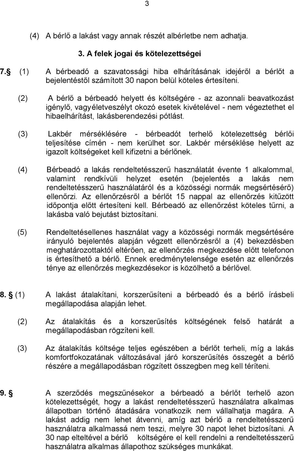 (2) A bérlő a bérbeadó helyett és költségére - az azonnali beavatkozást igénylő, vagy életveszélyt okozó esetek kivételével - nem végeztethet el hibaelhárítást, lakásberendezési pótlást.