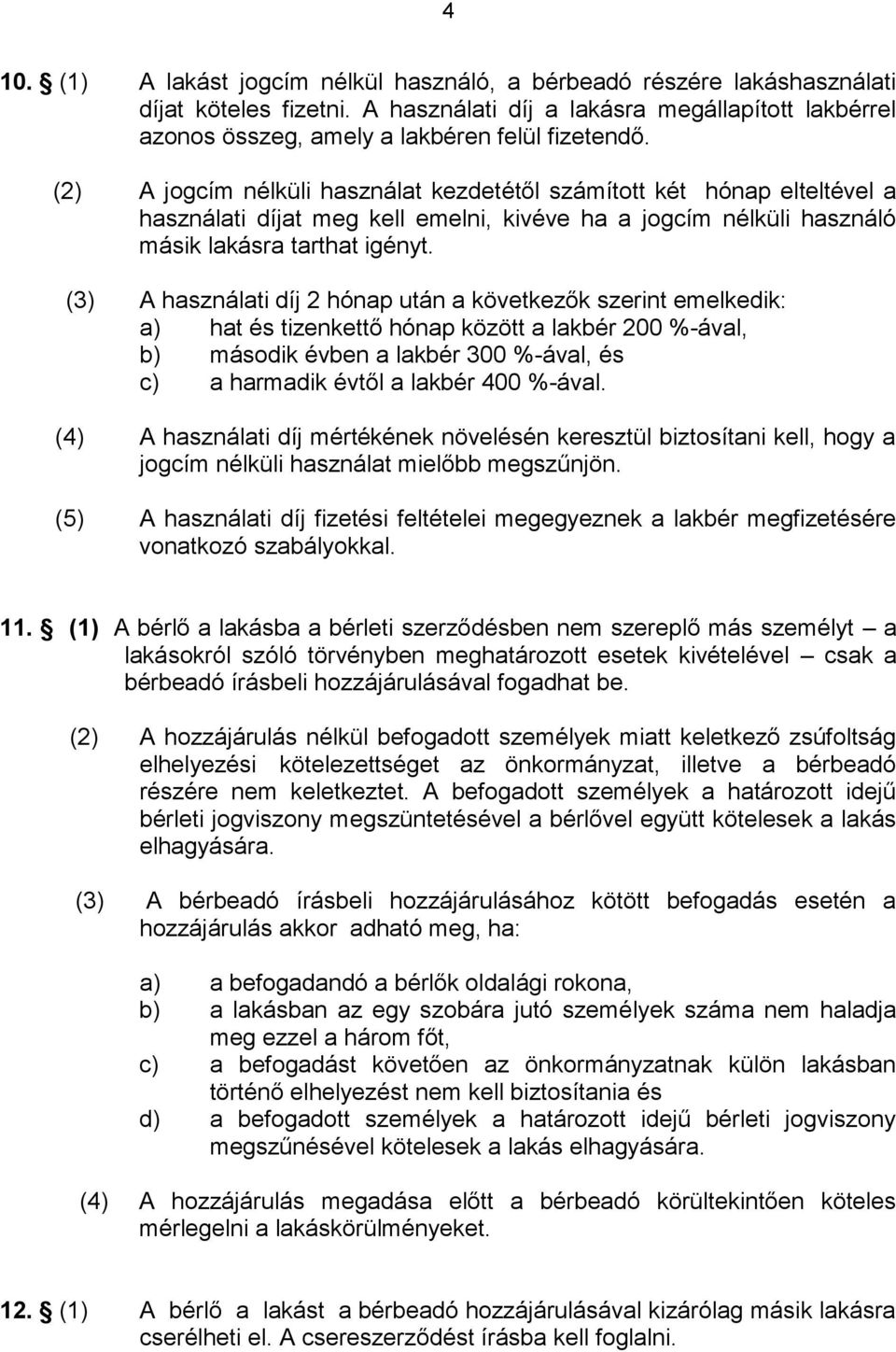 (3) A használati díj 2 hónap után a következők szerint emelkedik: a) hat és tizenkettő hónap között a lakbér 200 %-ával, b) második évben a lakbér 300 %-ával, és c) a harmadik évtől a lakbér 400