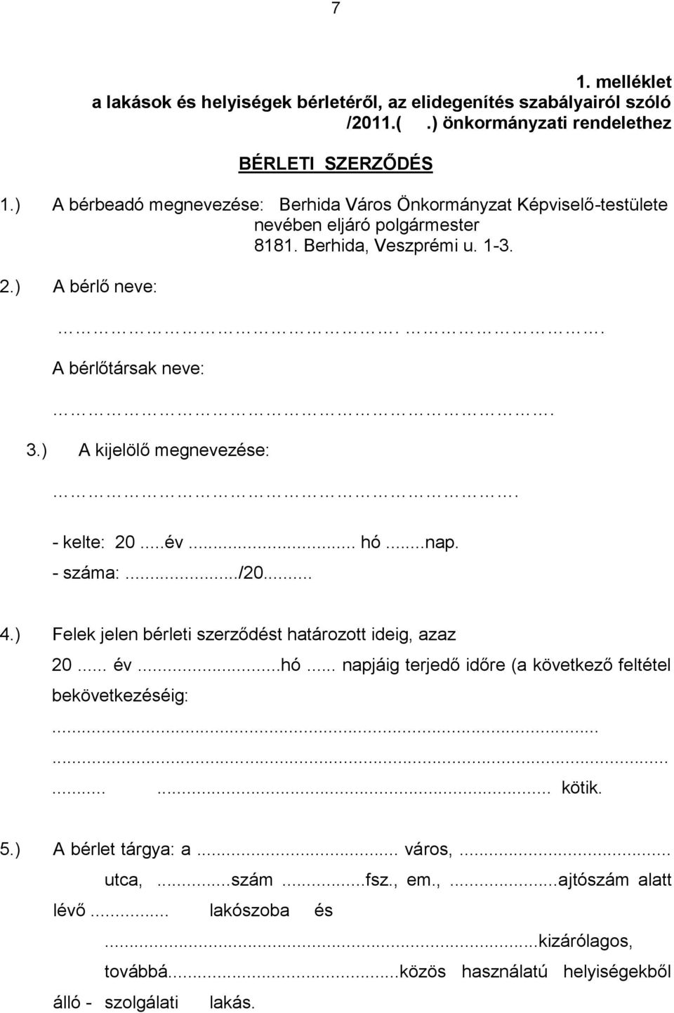 ) A kijelölő megnevezése:. - kelte: 20...év... hó...nap. - száma:.../20... 4.) Felek jelen bérleti szerződést határozott ideig, azaz 20... év...hó... napjáig terjedő időre (a következő feltétel bekövetkezéséig:.