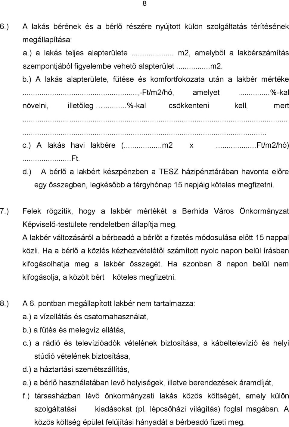 ..%-kal növelni, illetőleg...%-kal csökkenteni kell, mert...... c.) A lakás havi lakbére (...m2 x...ft/m2/hó)...ft. d.