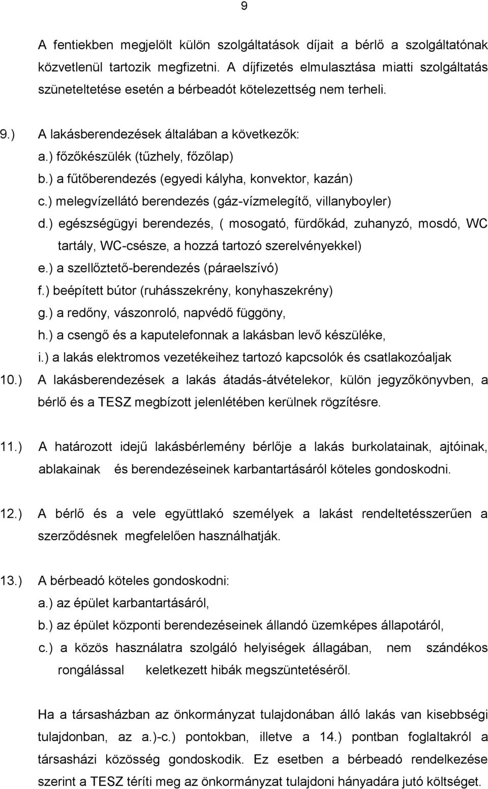 ) a fűtőberendezés (egyedi kályha, konvektor, kazán) c.) melegvízellátó berendezés (gáz-vízmelegítő, villanyboyler) d.